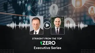 Straight from the Top: tZERO Executive Series - 07.02.2025