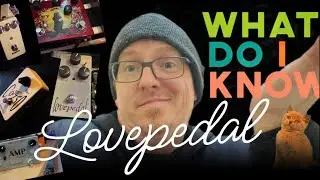 Lovepedal Effects - What Do I Know? - Eternity, Church of Tone, Mystic Goddess, Amp Eleven