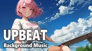 🎵Positive Happy BGM 🌻 Work or Study time-Let's make it fun with Upbeat BGM🎵
