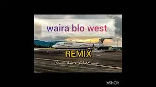 WAIRA  BLO WEST _REMIX _SIMION TUWAU_2025 MUSIC 