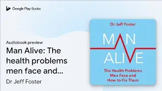 Man Alive: The health problems men face and how&hellip; by Dr Jeff Foster &middot; Audiobook preview
