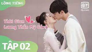 【Lồng Tiếng】Phim Ngôn Tình - Lâm Nhất x Từ Lộ | Thời Gian Lương Thần Mỹ Cảnh Tập 02 | iQiyi Vietnam
