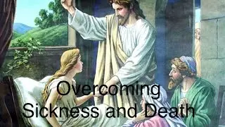 Overcoming Sickness and Death