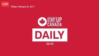 #StartupDaily | February 28, 2017 | Canada's Startup, Scale Up and Small Business News