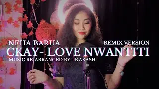 CKAY - LOVE NWANTITI ( REMIX VERSION ) |  COVER BY NEHA BARUA