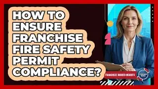 How To Ensure Franchise Fire Safety Permit Compliance?