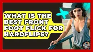 What Is The Best Front Foot Flick For Hardflips? - Skateboard Daily