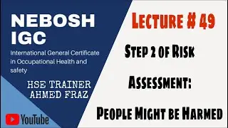 Identify the People at Risk (Step 2 of Risk Assessment) (NEBOSH IGC BOOK 1) | Lecture # 49