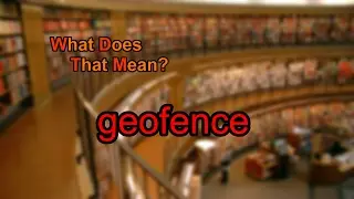 What does geofence mean?
