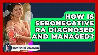 How Is Seronegative RA Diagnosed And Managed? - Rheumatoid Arthritis Wellness Guide