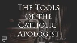 The Tools of the Catholic Apologist