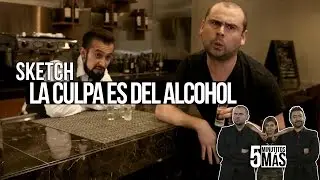 La Culpa Es Del Alcohol | Sketch