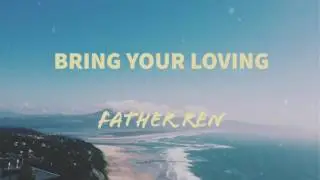 Father Ren- Bring Your Loving