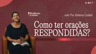 Como ter ora&ccedil;&otilde;es respondidas? | Pra. Roberta Cardeal | Mulheres de Atitude