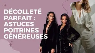 D&eacute;collet&eacute; & Poitrine g&eacute;n&eacute;reuse : Les astuces mode &agrave; conna&icirc;tre !