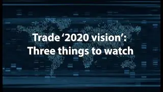 A Vision for Trade in 2020: Three Things to Watch