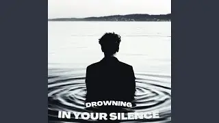 Drowning in Your Silence