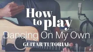 How To Play Dancing On My Own - Callum Scott Guitar Lesson Chords Tutorial