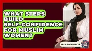 What Steps Build Self-confidence For Muslim Women? - Muslim Womens Lifestyle