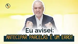 ANTECIPAR PARCELAS é um ERRO, sim!