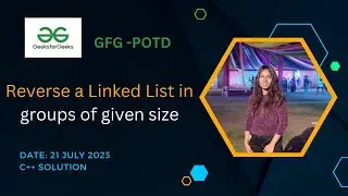 Reverse a Linked List in groups of given size | GeeksforGeeks  | POTD-21 July 2023