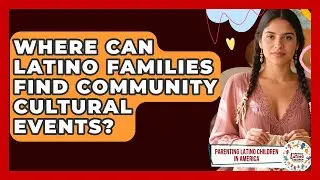 Where Can Latino Families Find Community Cultural Events? - Parenting Latino Children in America