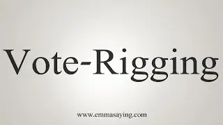 How To Say Vote-Rigging