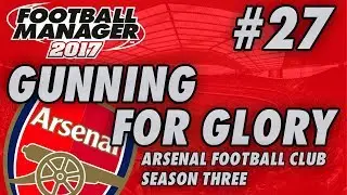Arsenal FM17 | GUNNING FOR GLORY | Part 27 | MONACO & CHELSEA | Football Manager 2017