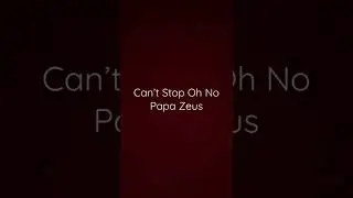 Can&rsquo;t Stop Oh No- Papa Zeus
