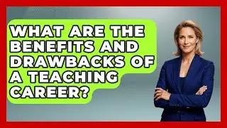 What Are the Benefits and Drawbacks of a Teaching Career? | Aspiring Teacher Guide
