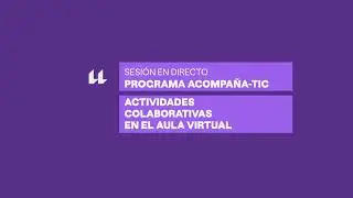 Sesi&oacute;n en Directo Acompa&ntilde;a-TIC: Actividades colaborativas en el Aula Virtual
