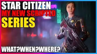 MY NEW STAR CITIZEN SCRIPTED SERIES