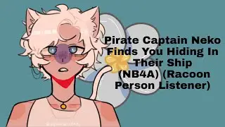Pirate Captain Neko Finds You Hiding In Their Ship (NB4A) (Racoon Person Listener)