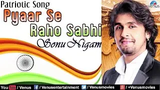 Pyaar Se Raho Sabhi - Sonu Nigam : Hindi Patriotic Song
