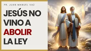 Jesús no vino a abolir la ley - Juan Manuel Vaz