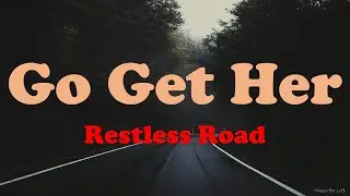 Restless Road - Go Get Her (Lyrics)
