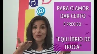 Para o Relacionamento dar Certo &eacute; Preciso Equil&iacute;brio de Troca