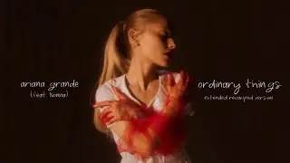 Ariana Grande - ordinary things (feat. Nonna) [extended revamped version — lyric video]