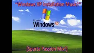 ~Windows XP Installation Music!~ {Sparta Passion Mix!}