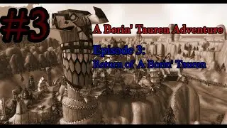 Borin' Tauren Adventure Episode 3: Return of a Borin' Tauren // Ft: XWIRE