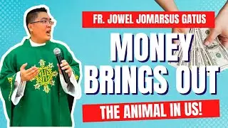 *SOBRANG TOTOO* Money brings out the Animal in us!!! Inspiring Homily II Fr. Jowel Jomarsus Gatus