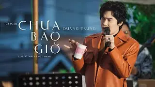 Chưa Bao Giờ - Quang Trung | Live at M&acirc;y Lang Thang