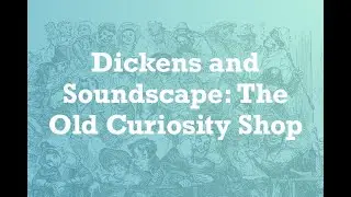 Dickens and Soundscape: 'The Old Curiosity Shop'