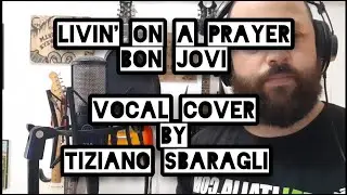 Livin' On A Prayer (Bon Jovi) - Vocal Cover by Tiziano Sbaragli