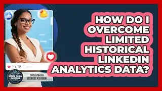 How Do I Overcome Limited Historical LinkedIn Analytics Data? - Social Media Business Playbook