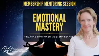 Emotional Mastery - Emotionen wahrhaft meistern lernen - Mentoring Session mit Mel Rentmeister
