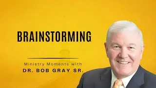 Brainstorming - Ministry Moments with Dr.  Bob Gray, Sr.