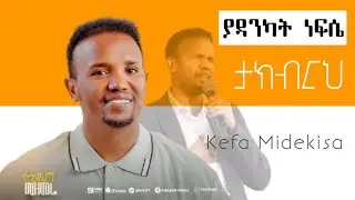 ዘማሪ ቀፋ ሚደቅሳ ያዳንካት ነፍሴ ታክብርህ Kefa Mideksa