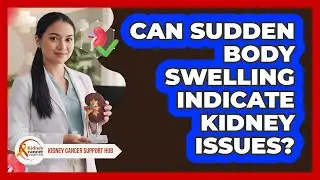 Can Sudden Body Swelling Indicate Kidney Issues?