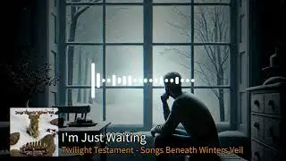 I'm Just Waiting - Twilight Testament - Songs Beneath Winters Veil